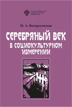 Воскресенская М. А. - Воскресенская М. А. - Серебряный век в социокультурном измерении. 2-е изд. (2021) FB2, EPUB, PDF, RTF скачать торрент