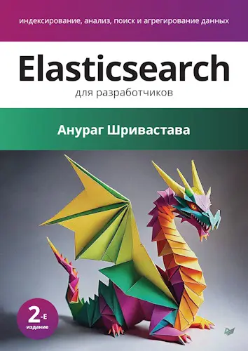 Шривастава Анураг - Шривастава Анураг - Elasticsearch для разработчиков: индексирование, анализ, поиск и агрегирование данных, 2-е изд. (2025) PDF скачать торрент
