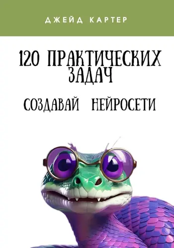 Картер Джейд - 120 практических задач. Создавай нейросети