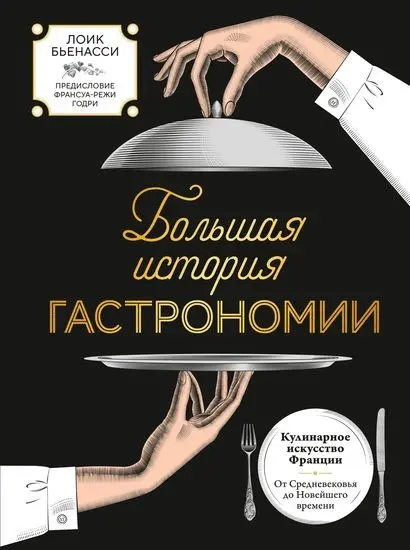 Лоик Бьенасси - Большая история гастрономии. Кулинарное искусство Франции: от Средневековья до Новейшего времени